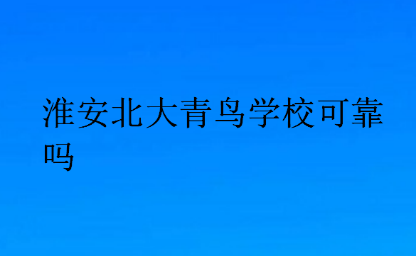 淮安北大青鳥(niǎo)學(xué)校可靠嗎
