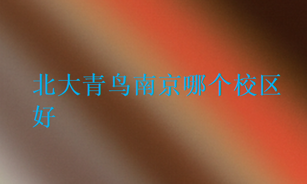 北大青鳥南京哪個校區好