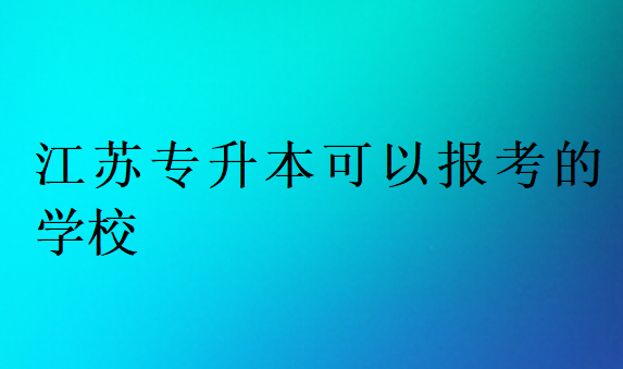 江蘇專升本可以報考的學校